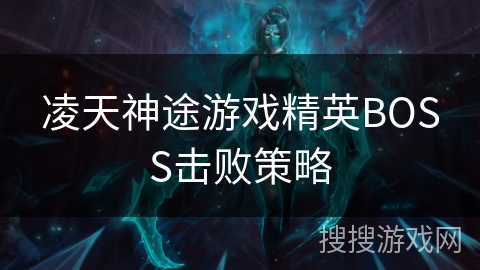 凌天神途游戏精英BOSS击败策略 凌天神途游戏精英BOSS击败策略