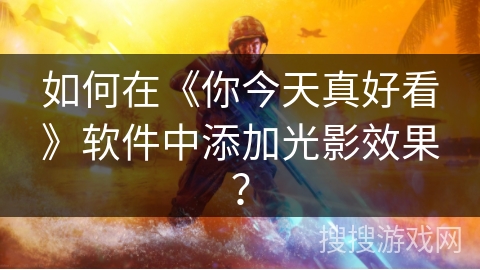 如何在《你今天真好看》软件中添加光影效果？