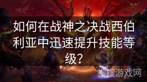 如何在战神之决战西伯利亚中迅速提升技能等级? 如何在战神之决战西伯利亚中迅速提升技能等级?