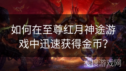 如何在至尊红月神途游戏中迅速获得金币？