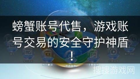 螃蟹账号代售,游戏账号交易的安全守护神盾! 螃蟹账号代售,游戏账号交易的安全守护神盾!