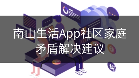 南山生活App社区家庭矛盾解决建议