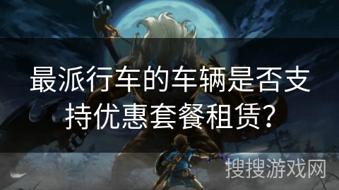 最派行车的车辆是否支持优惠套餐租赁？