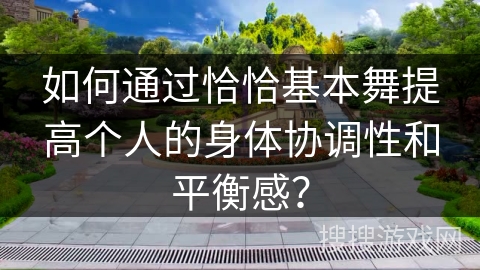如何通过恰恰基本舞提高个人的身体协调性和平衡感？