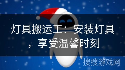 灯具搬运工：安装灯具，享受温馨时刻