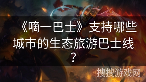 《嘀一巴士》支持哪些城市的生态旅游巴士线？