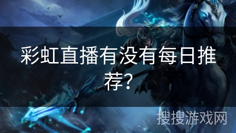 彩虹直播有没有每日推荐？