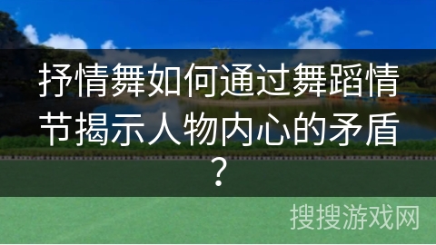 抒情舞如何通过舞蹈情节揭示人物内心的矛盾？
