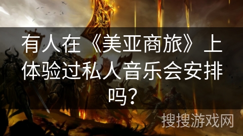 有人在《美亚商旅》上体验过私人音乐会安排吗？