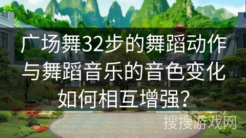 广场舞32步的舞蹈动作与舞蹈音乐的音色变化如何相互增强？
