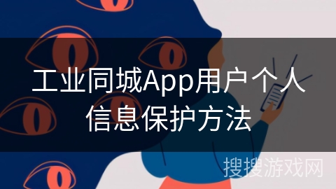 工业同城App用户个人信息保护方法 工业同城App用户个人信息保护方法
