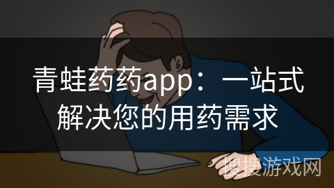 青蛙药药app：一站式解决您的用药需求