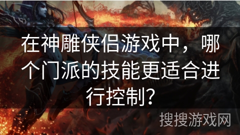 在神雕侠侣游戏中，哪个门派的技能更适合进行控制？