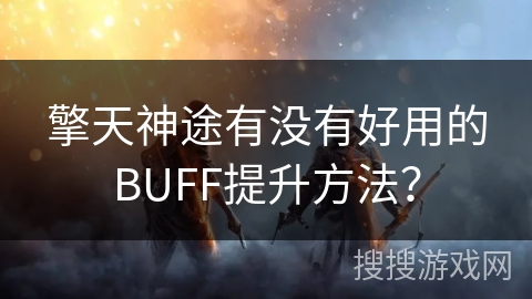 擎天神途有没有好用的BUFF提升方法？