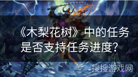 《木梨花树》中的任务是否支持任务进度？