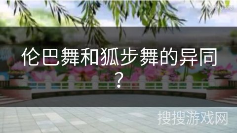伦巴舞和狐步舞的异同？