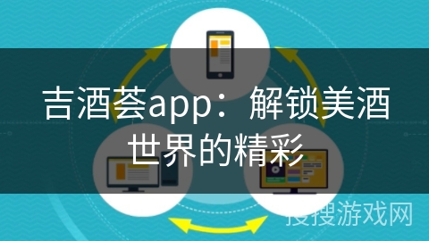 吉酒荟app：解锁美酒世界的精彩