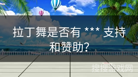 拉丁舞是否有 *** 支持和赞助？