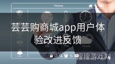 芸芸购商城app用户体验改进反馈 芸芸购商城app用户体验改进反馈