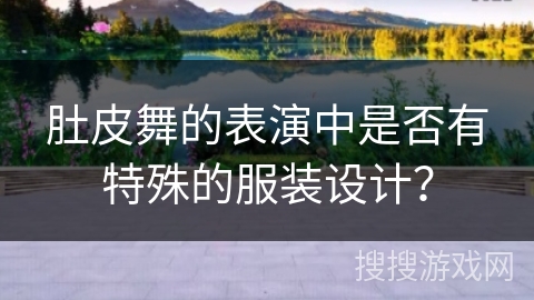 肚皮舞的表演中是否有特殊的服装设计？