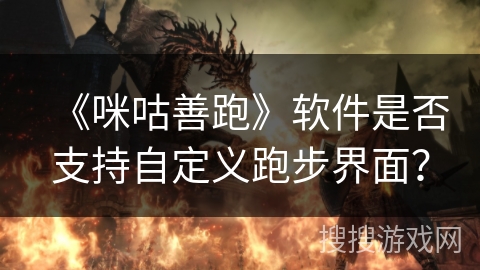 《咪咕善跑》软件是否支持自定义跑步界面？