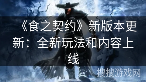 《食之契约》新版本更新:全新玩法和内容上线 《食之契约》新版本更新:全新玩法和内容上线