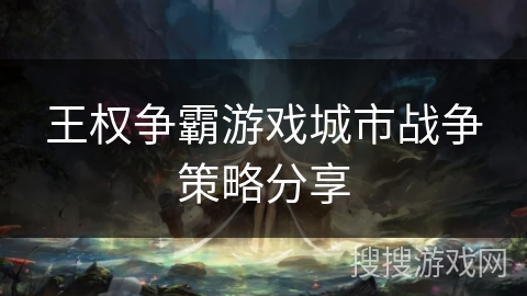 王权争霸游戏城市战争策略分享