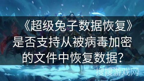 《超级兔子数据恢复》是否支持从被病毒加密的文件中恢复数据？