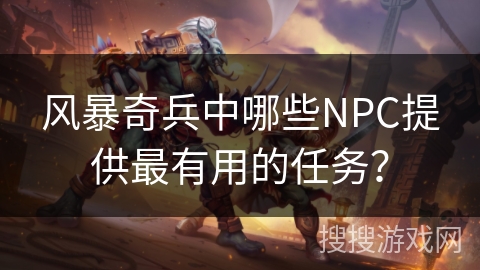 风暴奇兵中哪些NPC提供最有用的任务？