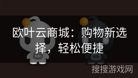 欧叶云商城：购物新选择，轻松便捷
