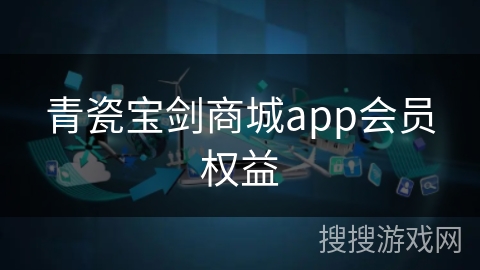 青瓷宝剑商城app会员权益
