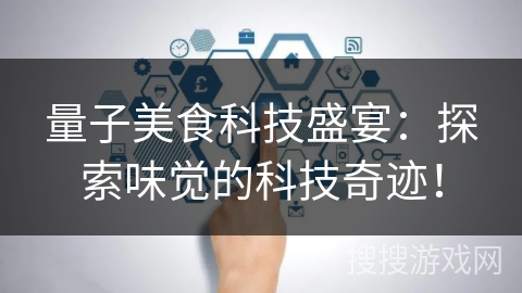 量子美食科技盛宴：探索味觉的科技奇迹！