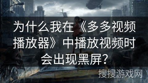 为什么我在《多多视频播放器》中播放视频时会出现黑屏？