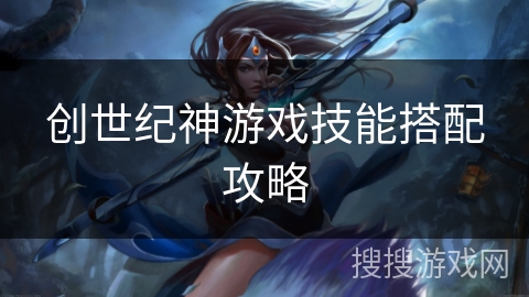 创世纪神游戏技能搭配攻略