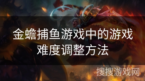 金蟾捕鱼游戏中的游戏难度调整方法