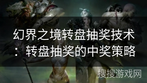 幻界之境转盘抽奖技术：转盘抽奖的中奖策略