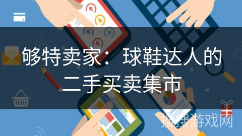 够特卖家:球鞋达人的二手买卖集市 够特卖家:球鞋达人的二手买卖集市
