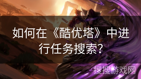 如何在《酷优塔》中进行任务搜索？
