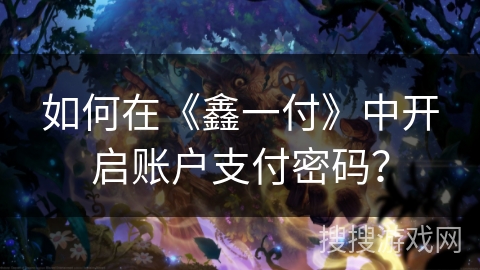 如何在《鑫一付》中开启账户支付密码？