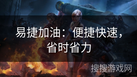 易捷加油:便捷快速,省时省力 易捷加油:便捷快速,省时省力