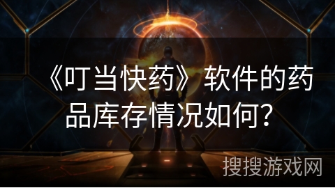 《叮当快药》软件的药品库存情况如何？