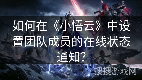 如何在《小悟云》中设置团队成员的在线状态通知？