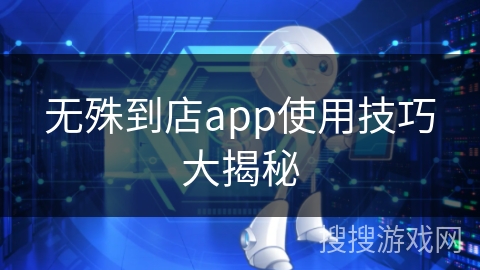 无殊到店app使用技巧大揭秘 无殊到店app使用技巧大揭秘