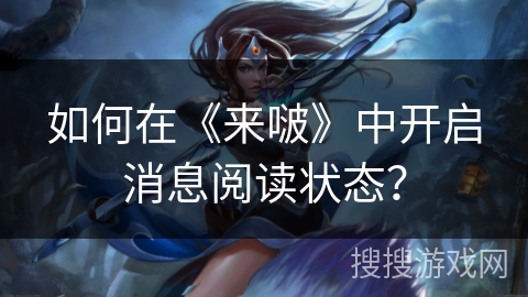 如何在《来啵》中开启消息阅读状态？