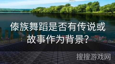 傣族舞蹈是否有传说或故事作为背景？