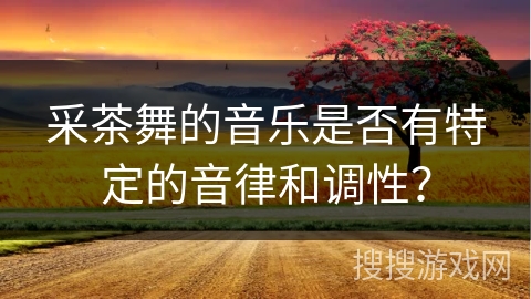 采茶舞的音乐是否有特定的音律和调性？