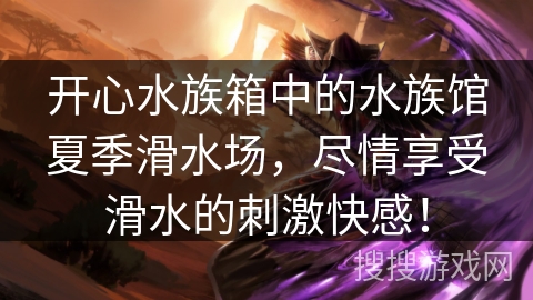 开心水族箱中的水族馆夏季滑水场，尽情享受滑水的刺激快感！