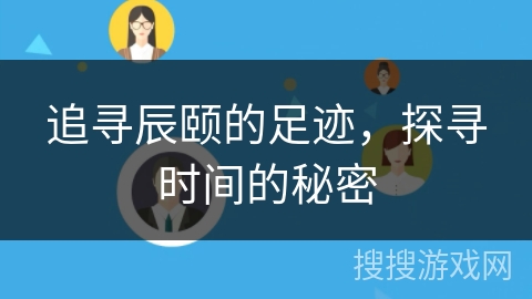 追寻辰颐的足迹，探寻时间的秘密