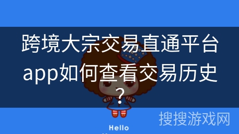 跨境大宗交易直通平台app如何查看交易历史？