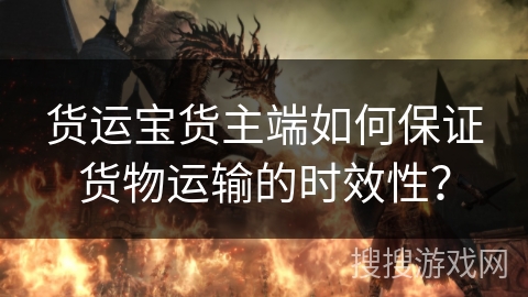 货运宝货主端如何保证货物运输的时效性？